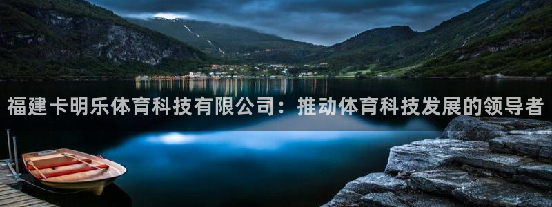 福建卡明乐体育科技有限公司：推动体育科技发展的领导者